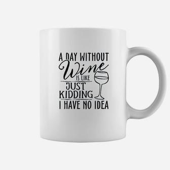 A Day Without Wine Is Like Just Kidding Wine Drinking Lover Coffee Mug - Thegiftio UK