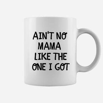 Aint No Mama Like The One I Got Coffee Mug | Crazezy