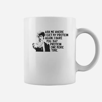 Ask Me Where I Get My Protein Again I Dare You Say Protein One More Time Coffee Mug - Thegiftio UK