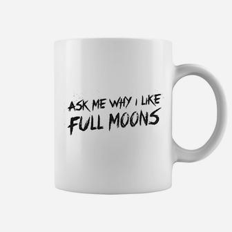 Ask Me Why I Like Full Moons Coffee Mug | Crazezy CA