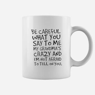 Be Careful What You Say To Me My Grandmas Crazy Coffee Mug | Crazezy UK