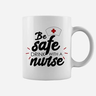 Be Safe Drink With A Nurse Coffee Mug | Crazezy