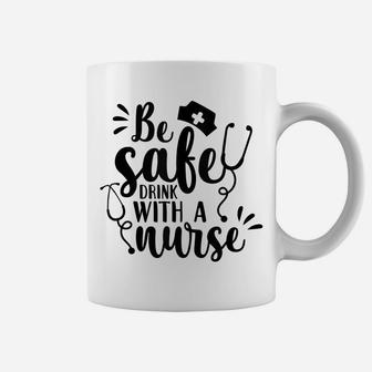 Be Safe Drink With A Nurse Funny Nurse Gift Coffee Mug | Crazezy