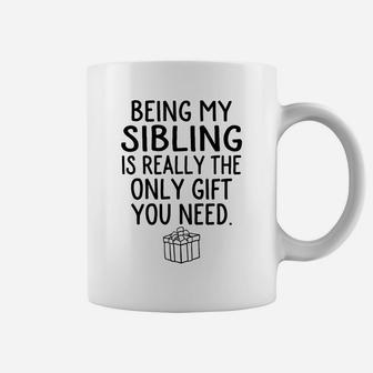 Being My Sibling Is Really The Only Gift You Need Sweatshirt Coffee Mug | Crazezy DE