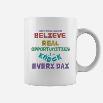Believe Real Opportunities Knock Every Day Coffee Mug | Crazezy CA