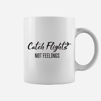 Catch Flights Not Feelings Coffee Mug | Crazezy UK