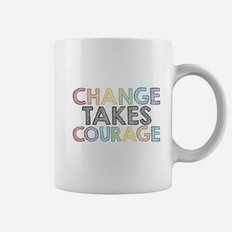 Change Takes Courage Coffee Mug | Crazezy