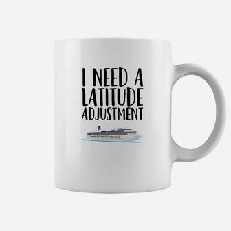 Cruise Gift Funny Need A Latitude Adjustment Coffee Mug - Thegiftio UK