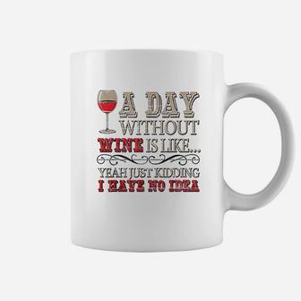 Day Without Wine Is Just Kidding I Have No Idea Wine Lover Coffee Mug | Crazezy