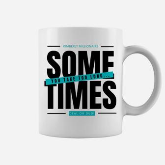 Deal Or Dud Sometimes You Take Too Long Kimberly Millionaire Coffee Mug | Crazezy UK