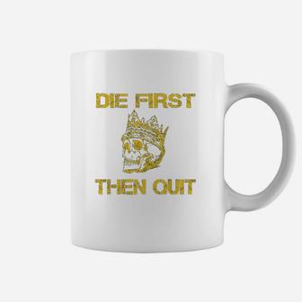 Die First Then Quit Shirt Military Veteran Skull Crown Gift Coffee Mug | Crazezy