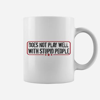 Does Not Play Well With Stupid People Funny Humor Man Woman Coffee Mug | Crazezy AU