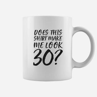 Does This Shirt Make Me Look 30 Coffee Mug | Crazezy UK