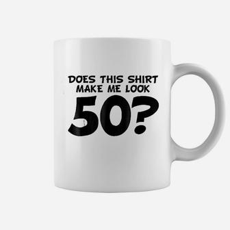 Does This Shirt Make Me Look 50 Coffee Mug | Crazezy DE