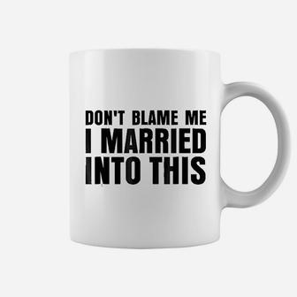 Dont Blame Me I Married Into This Coffee Mug | Crazezy DE