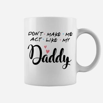 Don't Make Me Act Like My Daddy Coffee Mug | Crazezy UK