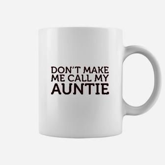 Dont Make Me Call My Auntie Aunt Coffee Mug | Crazezy