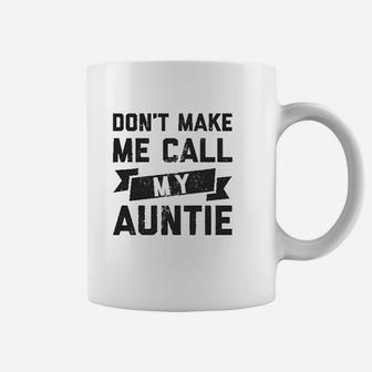 Dont Make Me Call My Auntie Funny Family Aunt Coffee Mug | Crazezy