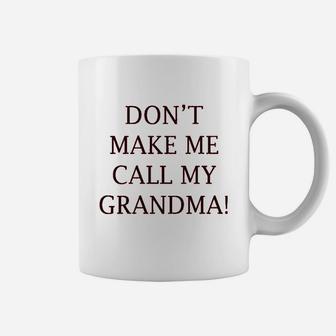Dont Make Me Call My Grandma Grandmother Grandma Coffee Mug | Crazezy