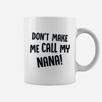 Dont Make Me Call My Nana Coffee Mug - Thegiftio UK