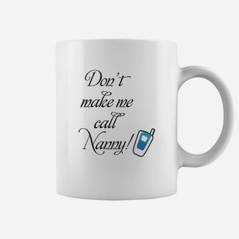 Dont Make Me Call Nanny Coffee Mug | Crazezy