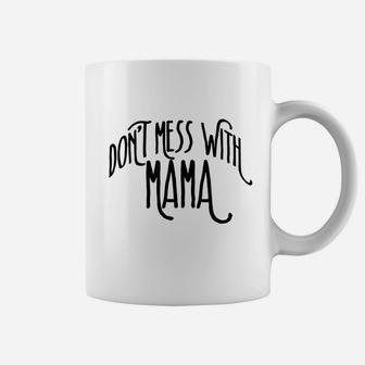 Dont Mess With Mama Coffee Mug | Crazezy