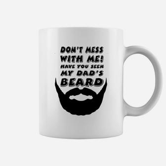 Dont Mess With Me Have You Seen My Dads Beard Cute Coffee Mug | Crazezy DE
