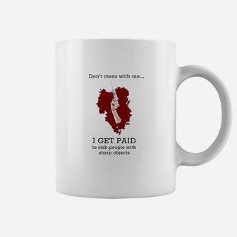 Dont Mess With Me I Get Paid To Stab People Nurse Coffee Mug | Crazezy