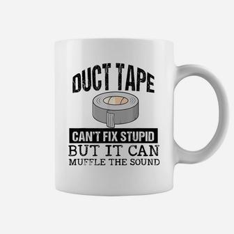 Duct Tape Can't Fix Stupid But It Can Muffle The Sound Funny Coffee Mug | Crazezy