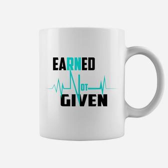 Earned Not Given Shirt | Cute Passionate Nurses T-Shirt Gift Coffee Mug | Crazezy UK