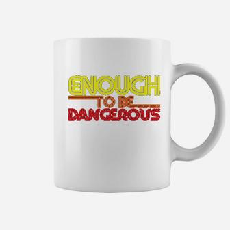 Enough To Be Dangerous Coffee Mug | Crazezy CA