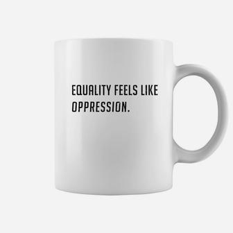 Equality Feels Like Oppression Coffee Mug | Crazezy