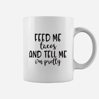 Feed Me Tacos And Tell Me I Am Pretty Coffee Mug - Thegiftio UK