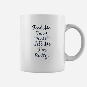 Feed Me Tacos And Tell Me I`M Pretty Coffee Mug | Crazezy UK