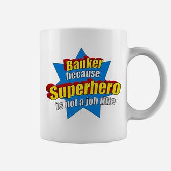Funny Banker Because Superhero Isn't A Job Title Bank Gift Coffee Mug | Crazezy