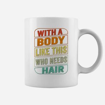 Funny Dad Bod Shirt Men With A Body Like This Who Needs Hair Coffee Mug | Crazezy CA