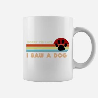 Funny Dog Lover Gift, Sorry I'm Late I Saw A Dog Coffee Mug | Crazezy AU