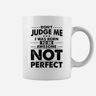 Funny Dont Judge Me I Was Born To Be Awesome Sarcastic Humor Coffee Mug | Crazezy AU