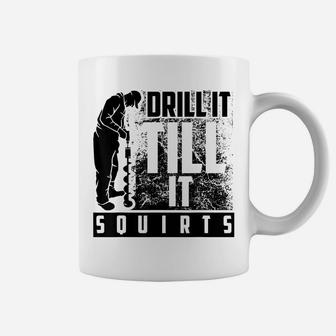 Funny Drill It Till It Squirts Shirt For Ice Fishing Lovers Coffee Mug | Crazezy