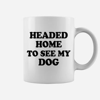 Funny Headed Home To See My Dog Saying Dad Mom Pet Gift Coffee Mug | Crazezy DE
