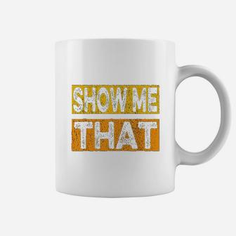 Funny Show Me That Coffee Mug | Crazezy