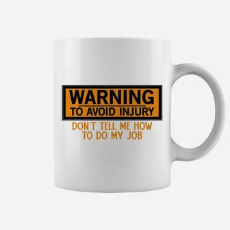 Funny Warning To Avoid Injury Don't Tell Me How To Do My Job Coffee Mug | Crazezy UK