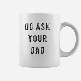 Go Ask Your Dad Coffee Mug | Crazezy DE