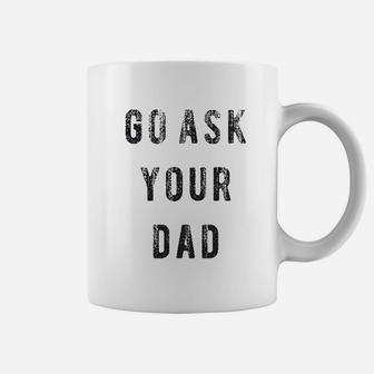 Go Ask Your Dad Funny Fathers Day Ideas Hilarious Coffee Mug | Crazezy DE