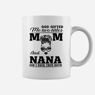 God Gifted Me Two Titles Mom And Nana Mother's Day Present Coffee Mug | Crazezy UK