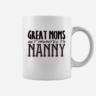 Great Moms Get Promoted To Nanny Coffee Mug | Crazezy DE
