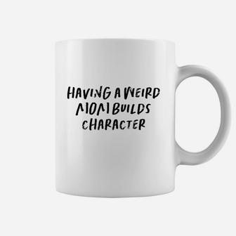 Having A Weird Mom Builds Character Coffee Mug | Crazezy UK