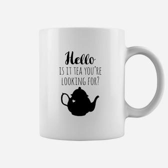 Hello Is It Tea You Are Looking For Coffee Mug | Crazezy CA