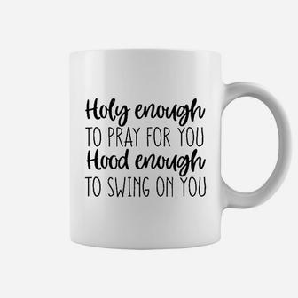 Holy Enough To Pray For You Hood Enough Coffee Mug | Crazezy UK