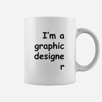 I Am A Graphic Designer Coffee Mug | Crazezy